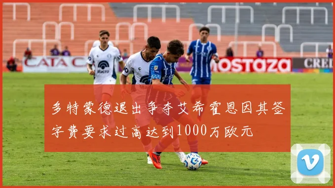 多特蒙德退出争夺艾希霍恩因其签字费要求过高达到1000万欧元