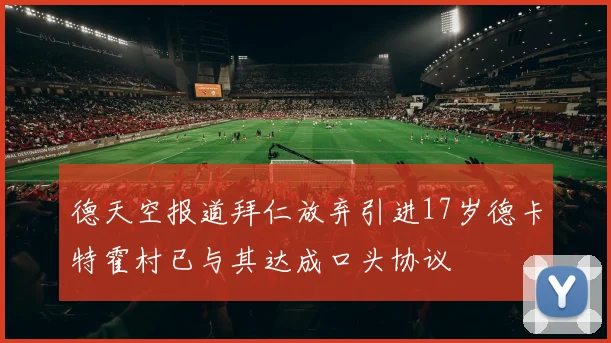 德天空报道拜仁放弃引进17岁德卡特霍村已与其达成口头协议