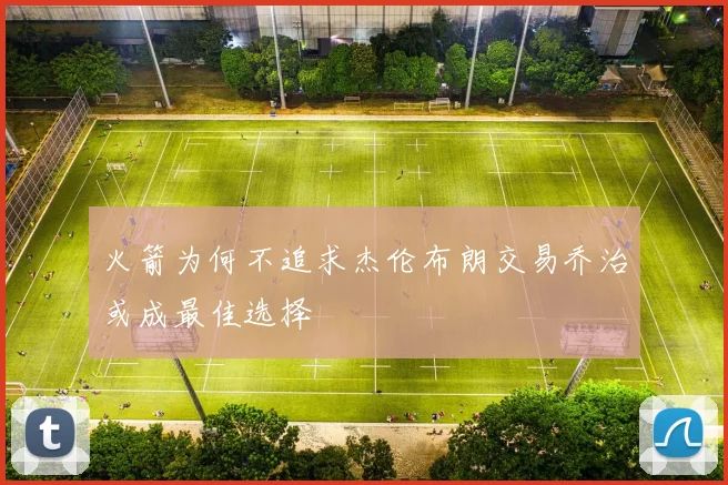 火箭为何不追求杰伦布朗交易乔治或成最佳选择